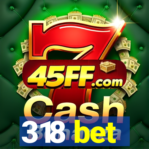 318 bet